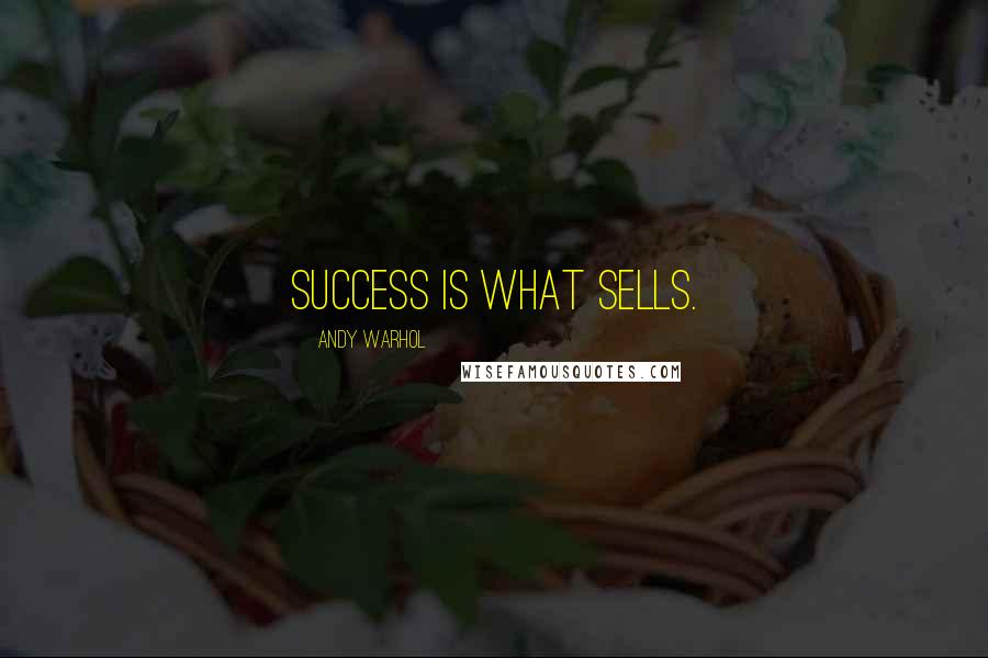 Andy Warhol Quotes: Success is what sells.