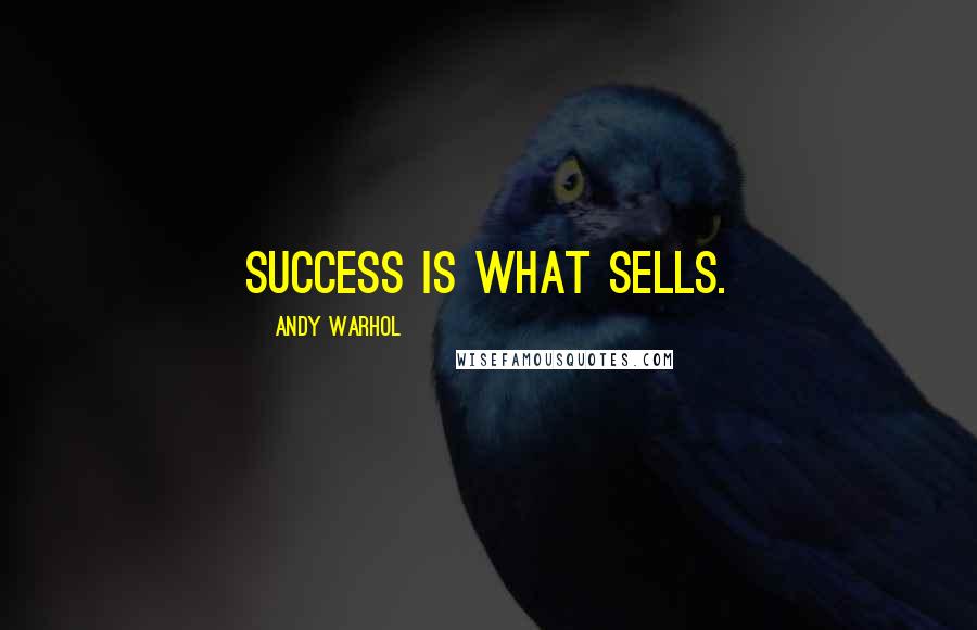 Andy Warhol Quotes: Success is what sells.