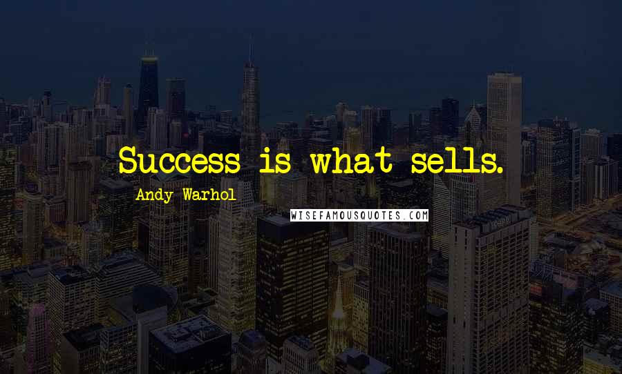 Andy Warhol Quotes: Success is what sells.