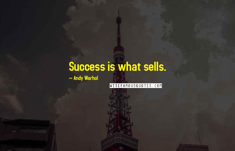 Andy Warhol Quotes: Success is what sells.