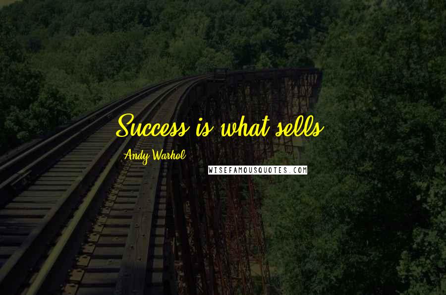 Andy Warhol Quotes: Success is what sells.
