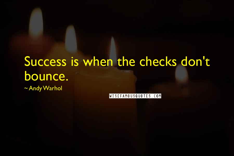 Andy Warhol Quotes: Success is when the checks don't bounce.