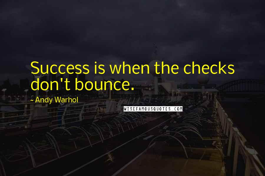 Andy Warhol Quotes: Success is when the checks don't bounce.