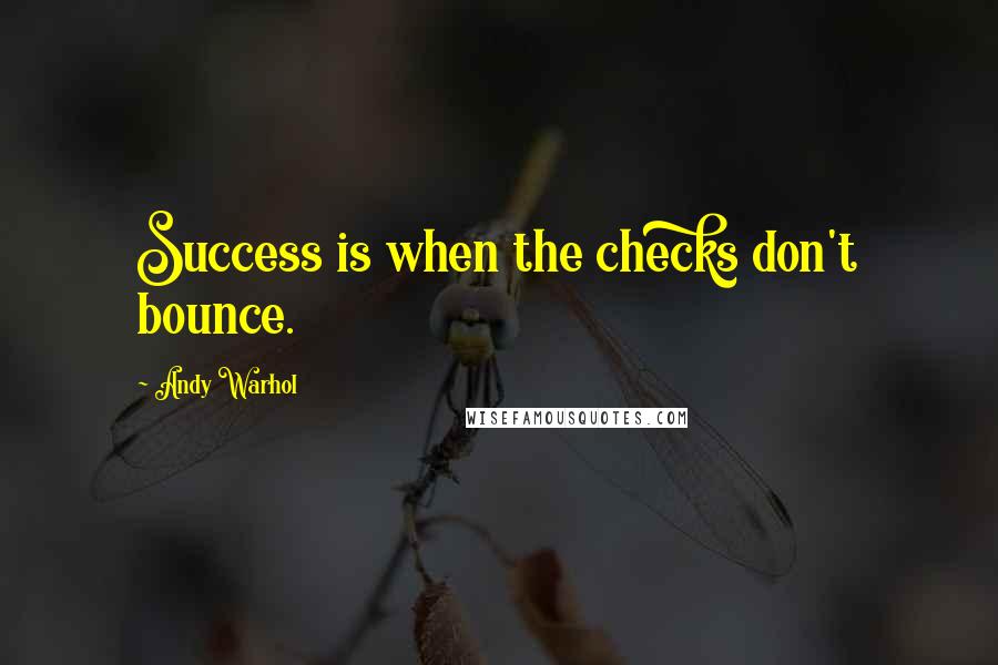 Andy Warhol Quotes: Success is when the checks don't bounce.
