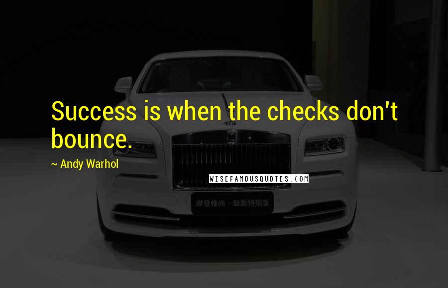 Andy Warhol Quotes: Success is when the checks don't bounce.