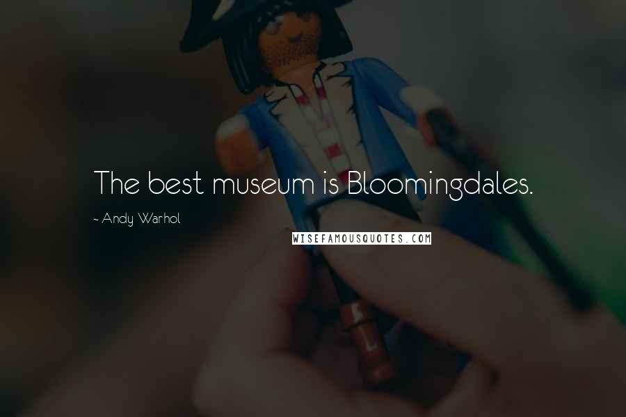 Andy Warhol Quotes: The best museum is Bloomingdales.