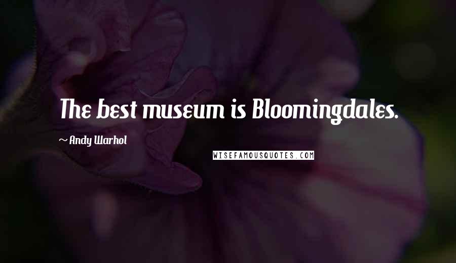 Andy Warhol Quotes: The best museum is Bloomingdales.