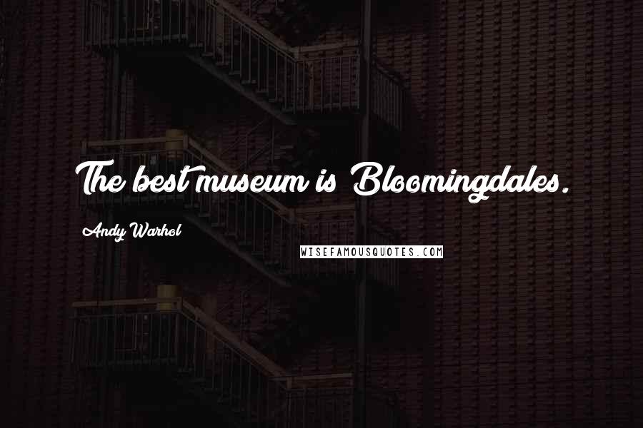 Andy Warhol Quotes: The best museum is Bloomingdales.