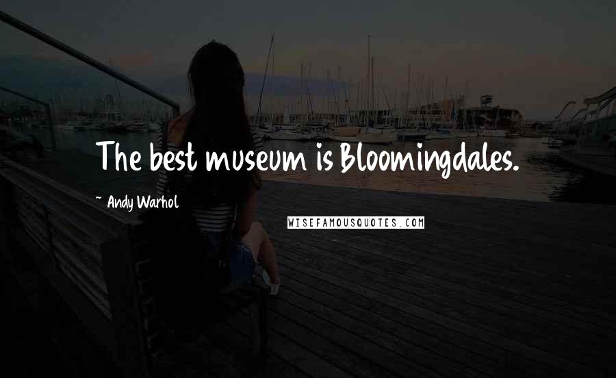 Andy Warhol Quotes: The best museum is Bloomingdales.