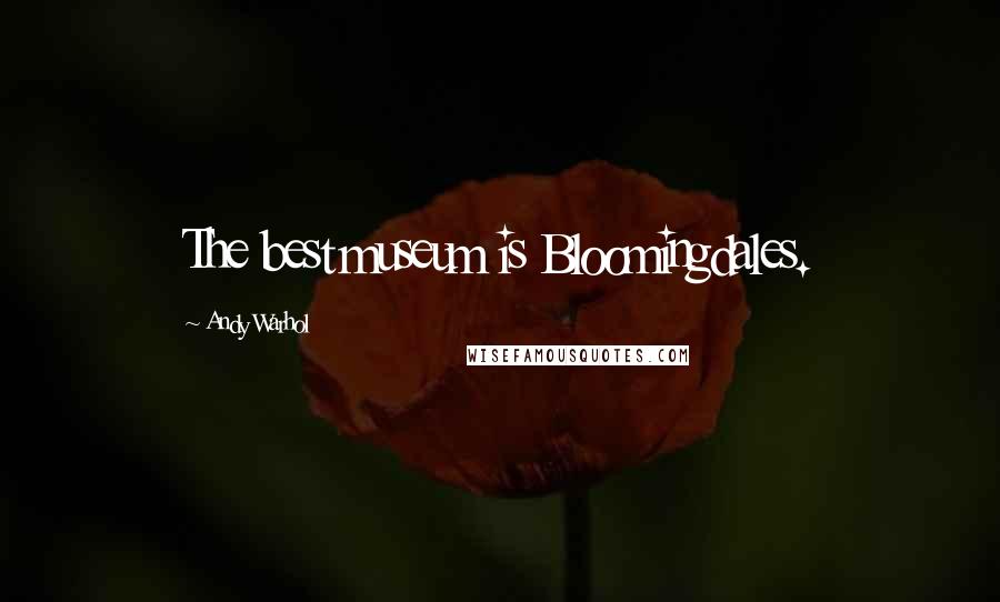 Andy Warhol Quotes: The best museum is Bloomingdales.
