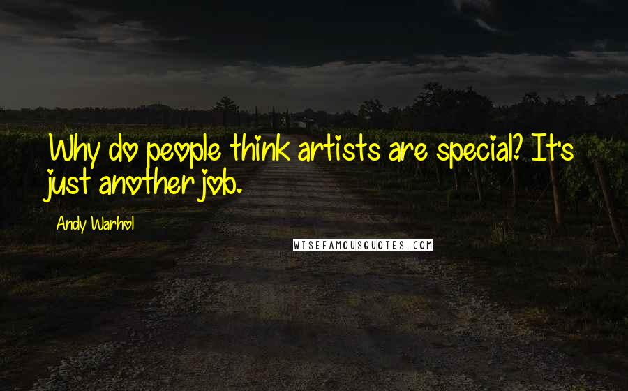 Andy Warhol Quotes: Why do people think artists are special? It's just another job.