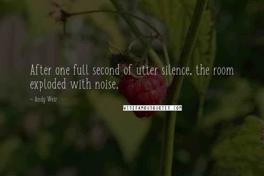 Andy Weir Quotes: After one full second of utter silence, the room exploded with noise.