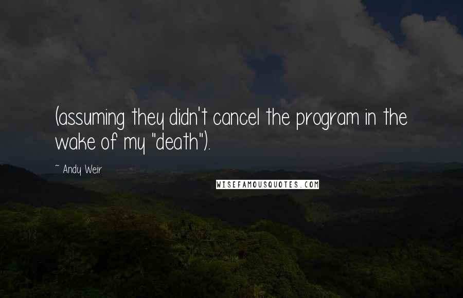 Andy Weir Quotes: (assuming they didn't cancel the program in the wake of my "death").