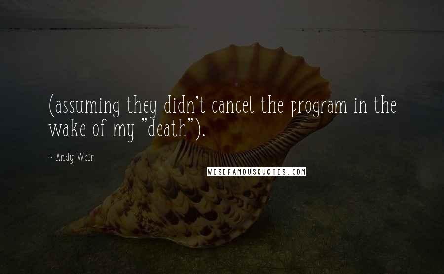 Andy Weir Quotes: (assuming they didn't cancel the program in the wake of my "death").