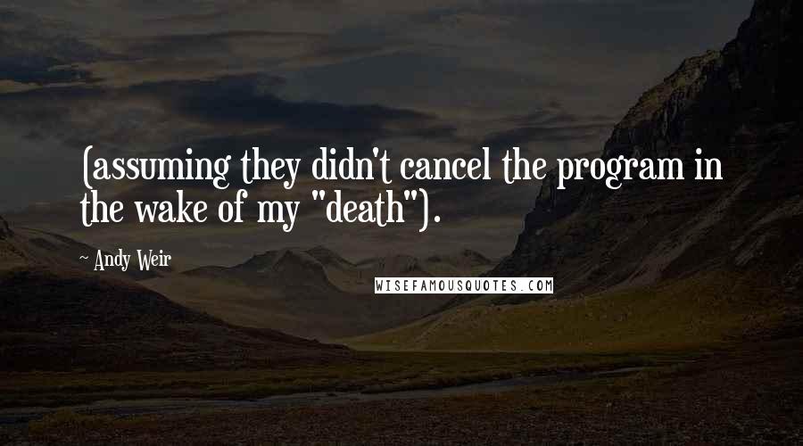 Andy Weir Quotes: (assuming they didn't cancel the program in the wake of my "death").