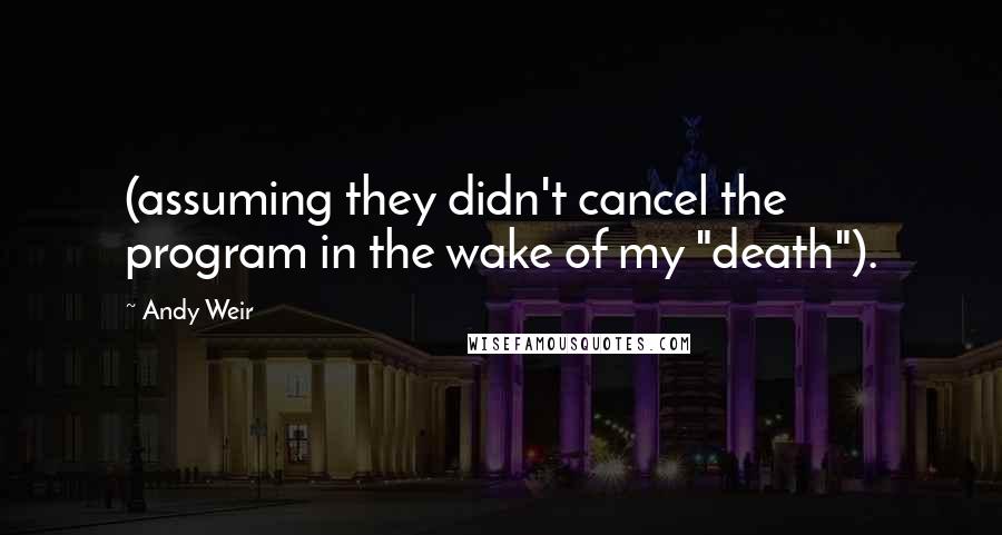 Andy Weir Quotes: (assuming they didn't cancel the program in the wake of my "death").