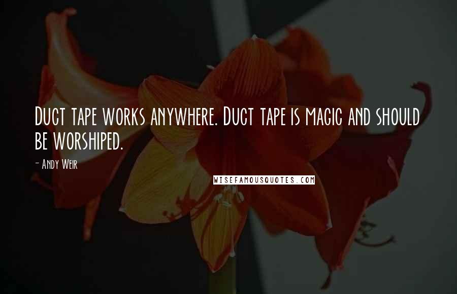 Andy Weir Quotes: Duct tape works anywhere. Duct tape is magic and should be worshiped.