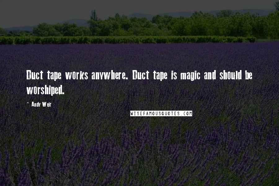 Andy Weir Quotes: Duct tape works anywhere. Duct tape is magic and should be worshiped.
