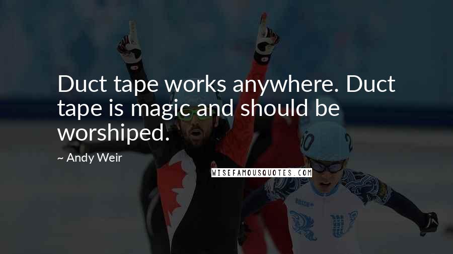 Andy Weir Quotes: Duct tape works anywhere. Duct tape is magic and should be worshiped.