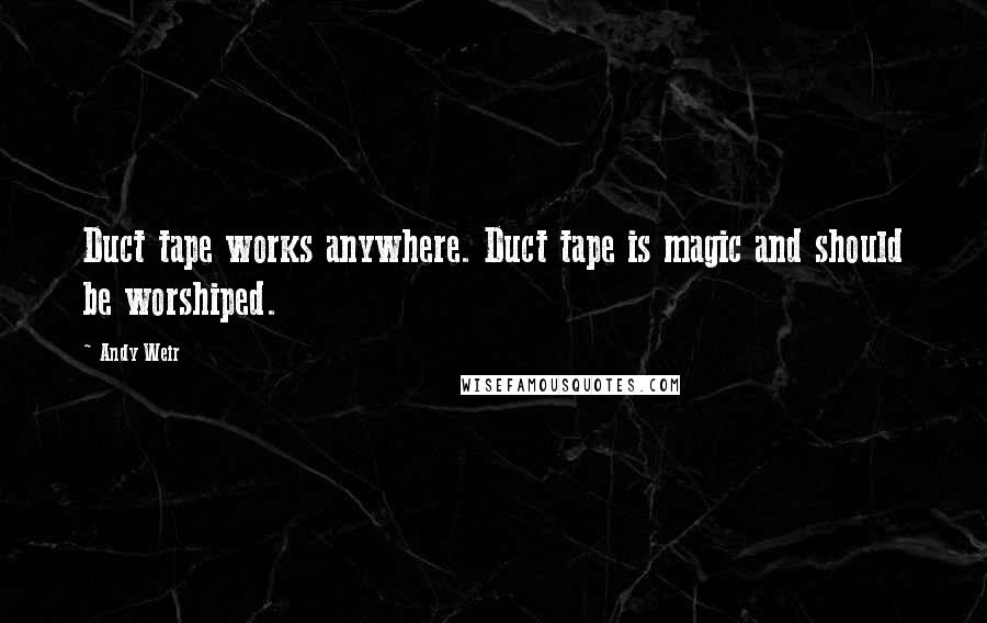 Andy Weir Quotes: Duct tape works anywhere. Duct tape is magic and should be worshiped.