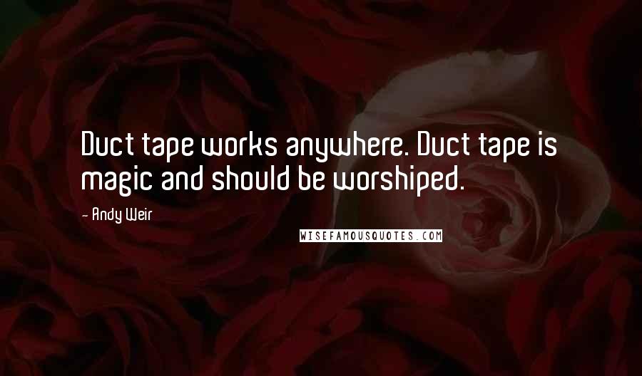 Andy Weir Quotes: Duct tape works anywhere. Duct tape is magic and should be worshiped.