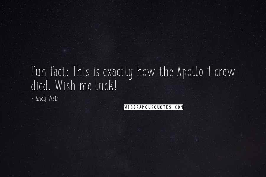 Andy Weir Quotes: Fun fact: This is exactly how the Apollo 1 crew died. Wish me luck!