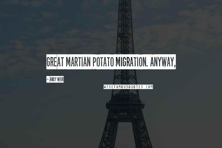 Andy Weir Quotes: Great Martian Potato Migration. Anyway,