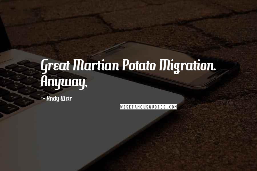 Andy Weir Quotes: Great Martian Potato Migration. Anyway,