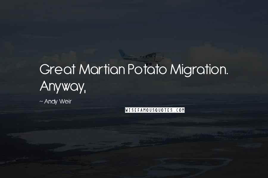 Andy Weir Quotes: Great Martian Potato Migration. Anyway,