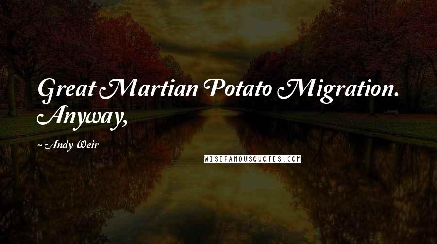 Andy Weir Quotes: Great Martian Potato Migration. Anyway,