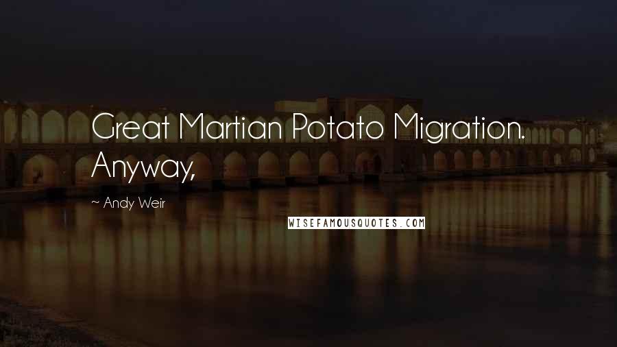 Andy Weir Quotes: Great Martian Potato Migration. Anyway,
