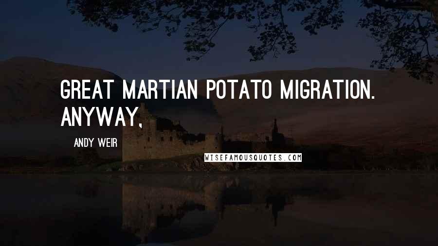 Andy Weir Quotes: Great Martian Potato Migration. Anyway,