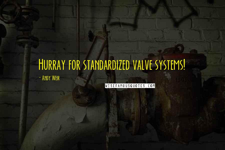 Andy Weir Quotes: Hurray for standardized valve systems!
