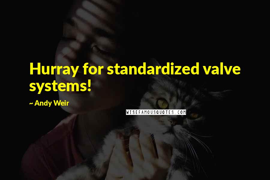 Andy Weir Quotes: Hurray for standardized valve systems!