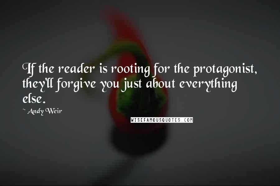 Andy Weir Quotes: If the reader is rooting for the protagonist, they'll forgive you just about everything else.