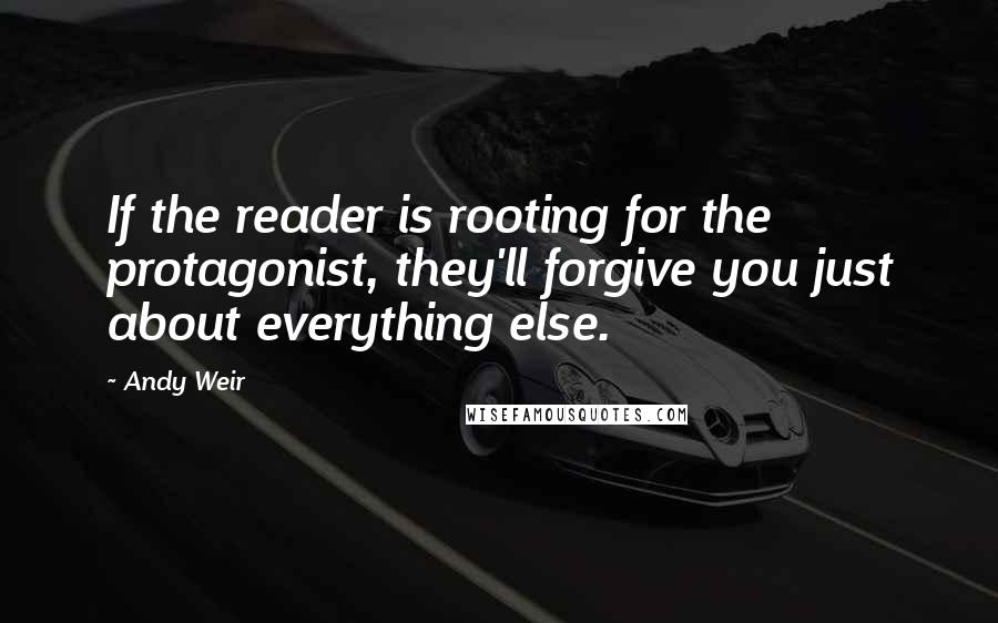 Andy Weir Quotes: If the reader is rooting for the protagonist, they'll forgive you just about everything else.