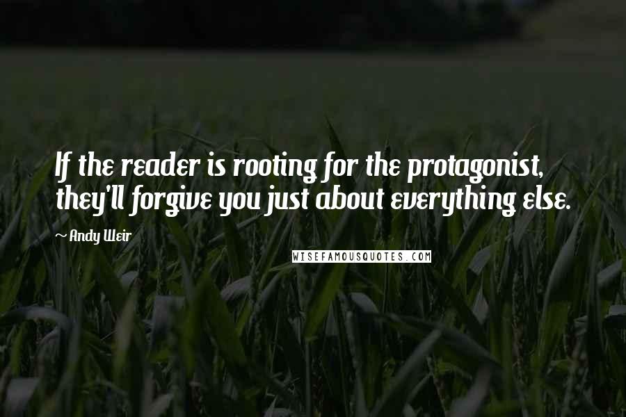 Andy Weir Quotes: If the reader is rooting for the protagonist, they'll forgive you just about everything else.