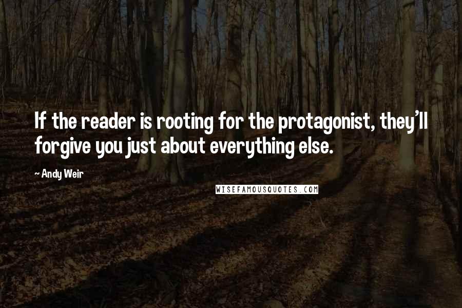 Andy Weir Quotes: If the reader is rooting for the protagonist, they'll forgive you just about everything else.