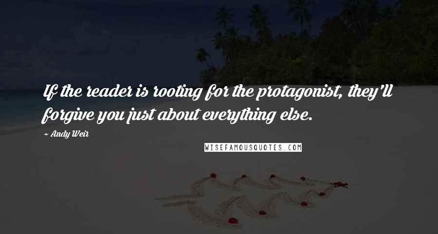 Andy Weir Quotes: If the reader is rooting for the protagonist, they'll forgive you just about everything else.