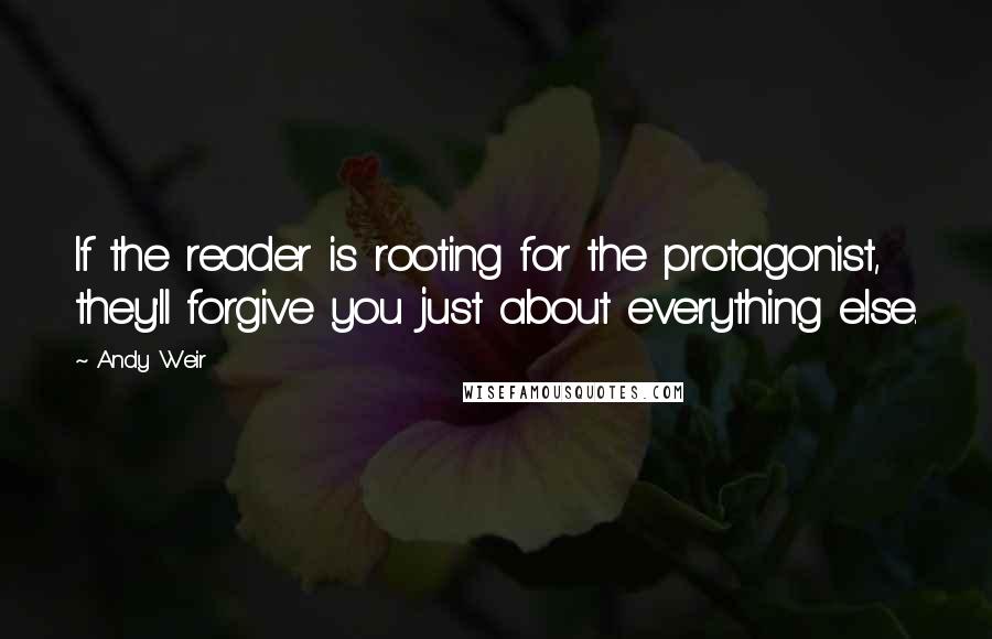 Andy Weir Quotes: If the reader is rooting for the protagonist, they'll forgive you just about everything else.