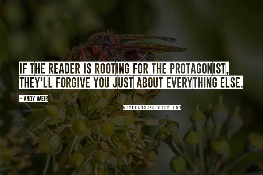 Andy Weir Quotes: If the reader is rooting for the protagonist, they'll forgive you just about everything else.