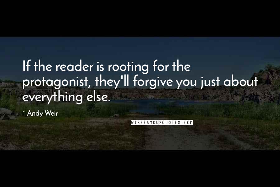 Andy Weir Quotes: If the reader is rooting for the protagonist, they'll forgive you just about everything else.