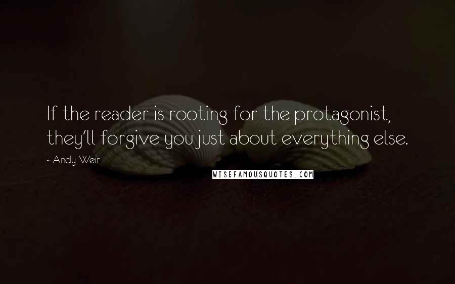 Andy Weir Quotes: If the reader is rooting for the protagonist, they'll forgive you just about everything else.