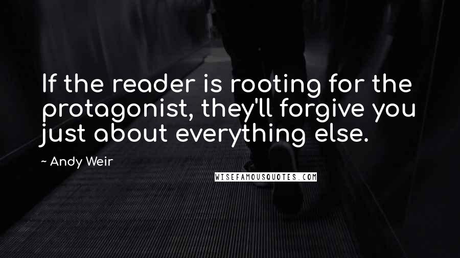 Andy Weir Quotes: If the reader is rooting for the protagonist, they'll forgive you just about everything else.