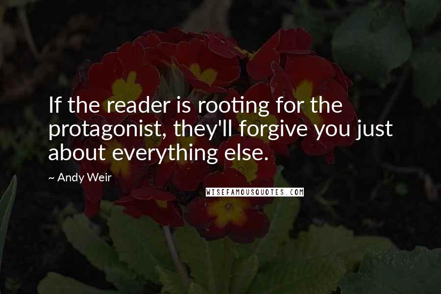 Andy Weir Quotes: If the reader is rooting for the protagonist, they'll forgive you just about everything else.
