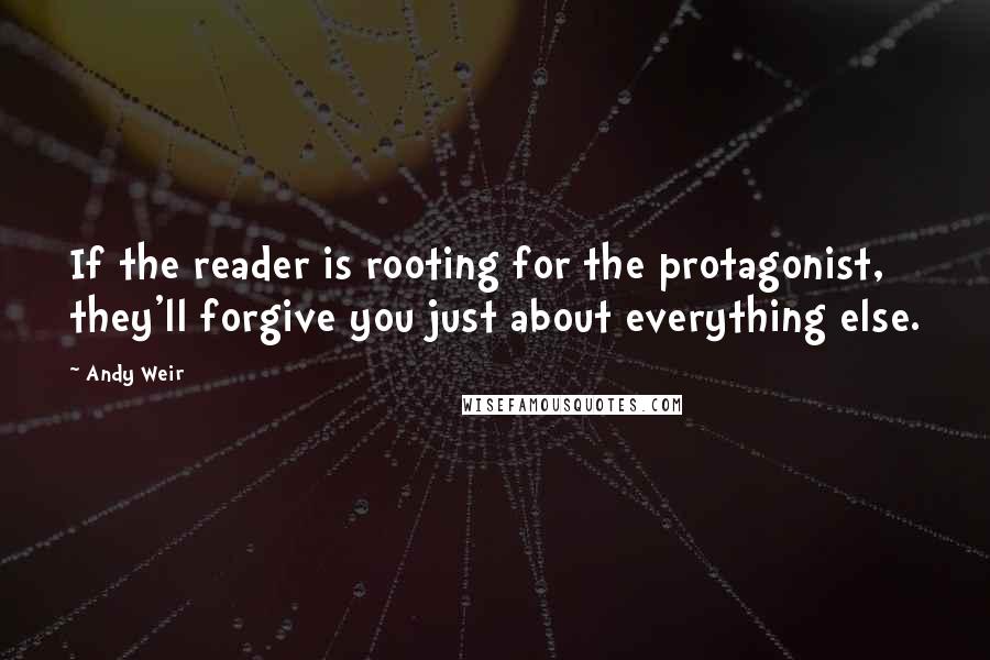 Andy Weir Quotes: If the reader is rooting for the protagonist, they'll forgive you just about everything else.