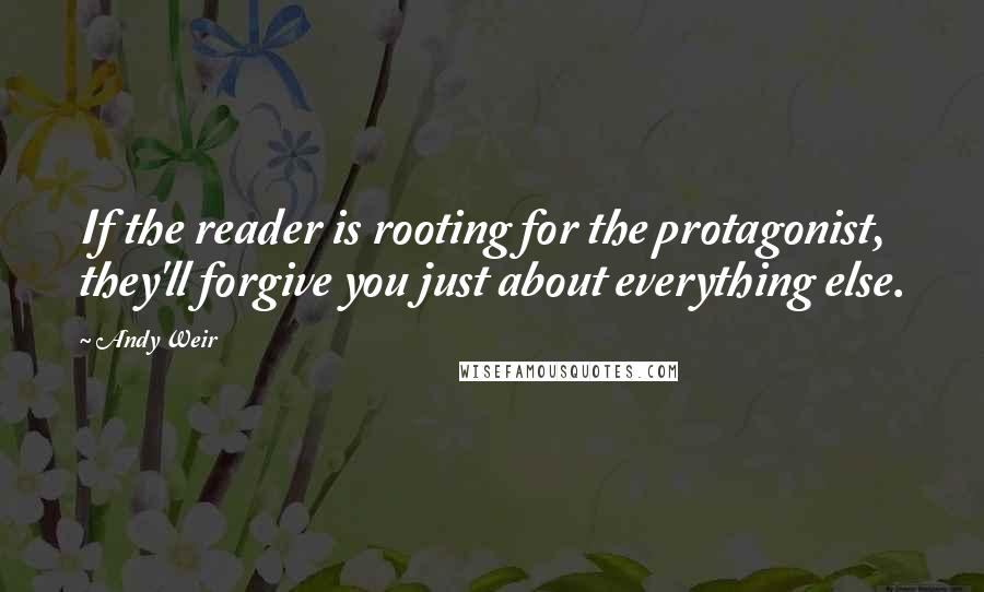 Andy Weir Quotes: If the reader is rooting for the protagonist, they'll forgive you just about everything else.