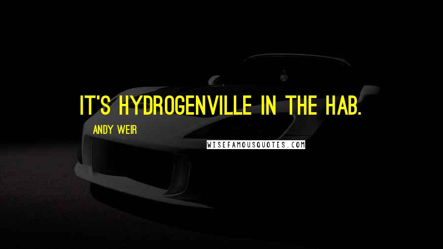 Andy Weir Quotes: It's Hydrogenville in the Hab.