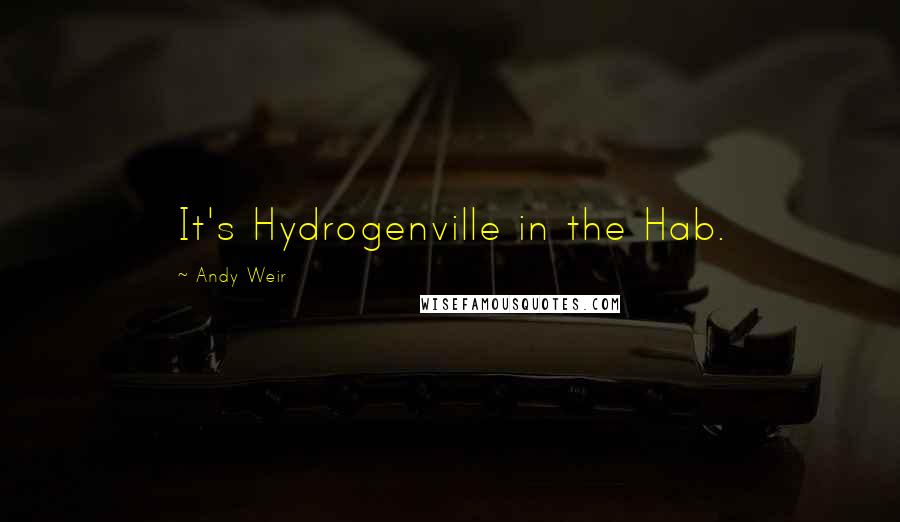 Andy Weir Quotes: It's Hydrogenville in the Hab.