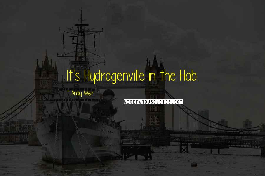Andy Weir Quotes: It's Hydrogenville in the Hab.